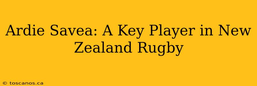 Ardie Savea: A Key Player in New Zealand Rugby