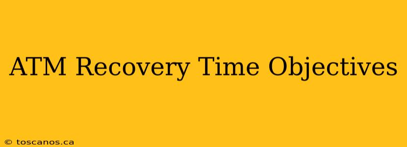ATM Recovery Time Objectives