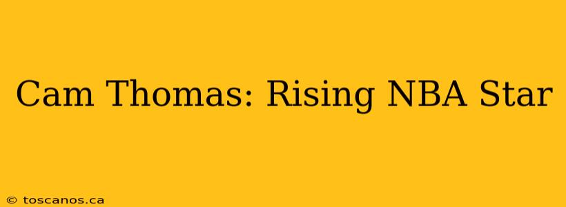 Cam Thomas: Rising NBA Star