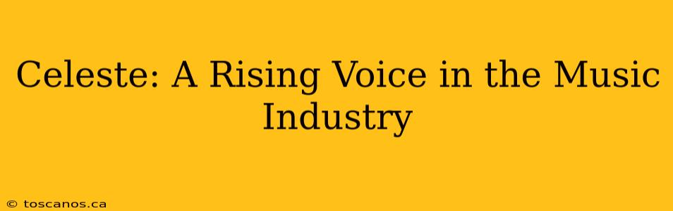Celeste: A Rising Voice in the Music Industry
