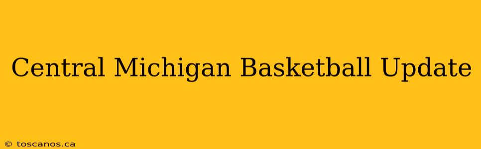 Central Michigan Basketball Update