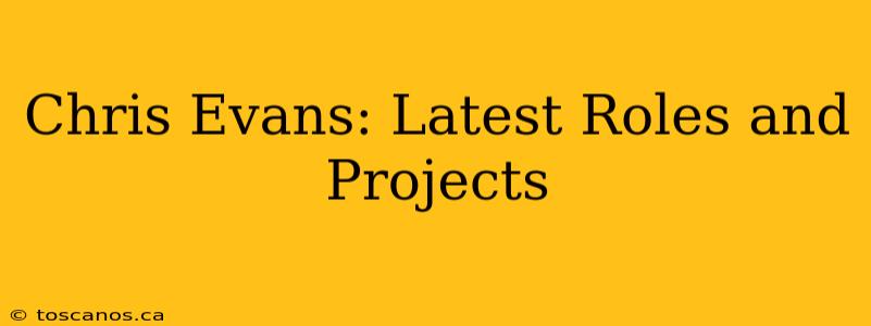 Chris Evans: Latest Roles and Projects