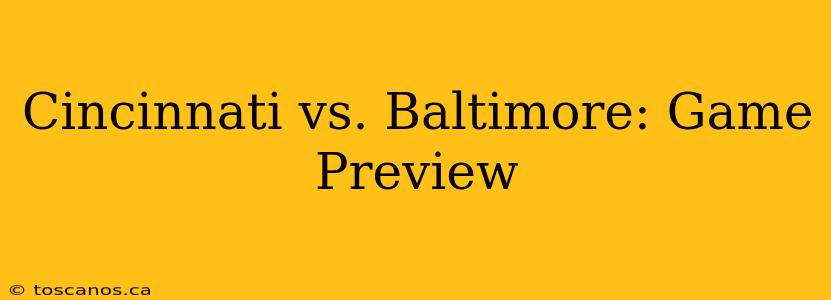 Cincinnati vs. Baltimore: Game Preview