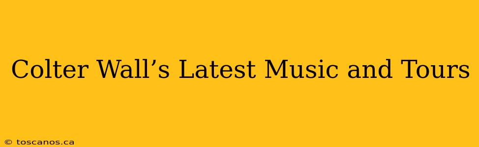 Colter Wall’s Latest Music and Tours