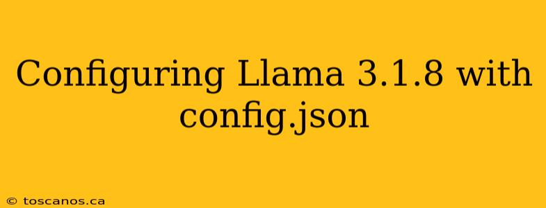 Configuring Llama 3.1.8 with config.json