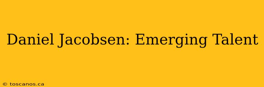 Daniel Jacobsen: Emerging Talent