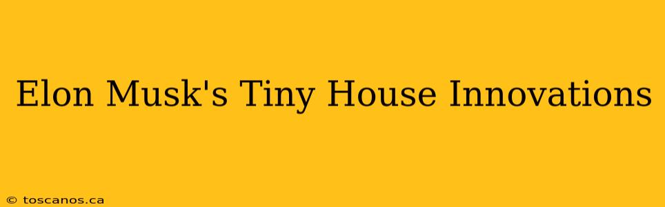 Elon Musk's Tiny House Innovations