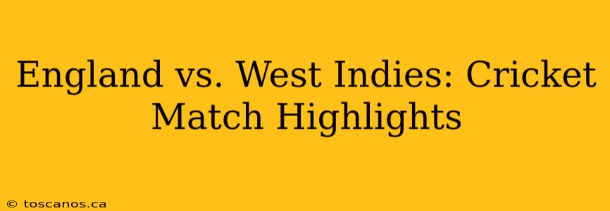 England vs. West Indies: Cricket Match Highlights