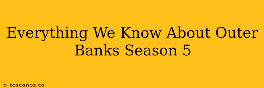 Everything We Know About Outer Banks Season 5
