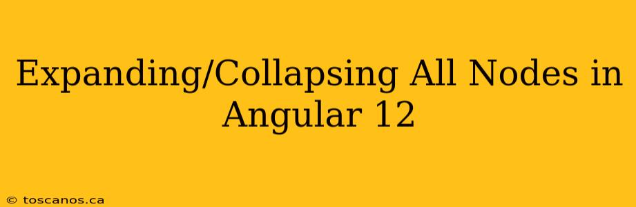 Expanding/Collapsing All Nodes in Angular 12