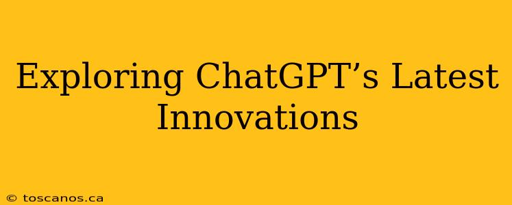 Exploring ChatGPT’s Latest Innovations