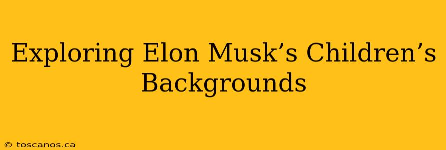 Exploring Elon Musk’s Children’s Backgrounds