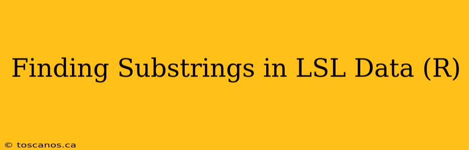 Finding Substrings in LSL Data (R)