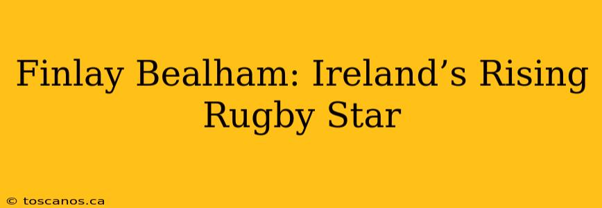 Finlay Bealham: Ireland’s Rising Rugby Star