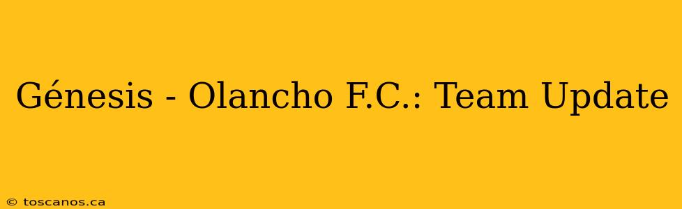 Génesis - Olancho F.C.: Team Update
