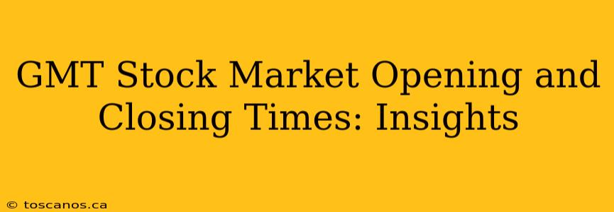GMT Stock Market Opening and Closing Times: Insights