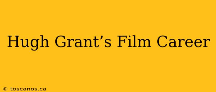 Hugh Grant’s Film Career