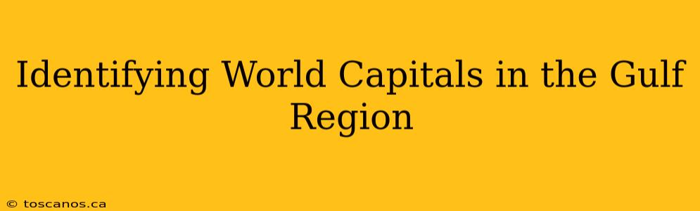 Identifying World Capitals in the Gulf Region