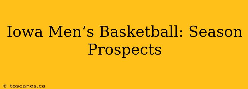 Iowa Men’s Basketball: Season Prospects