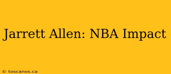 Jarrett Allen: NBA Impact