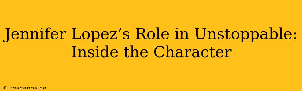 Jennifer Lopez’s Role in Unstoppable: Inside the Character