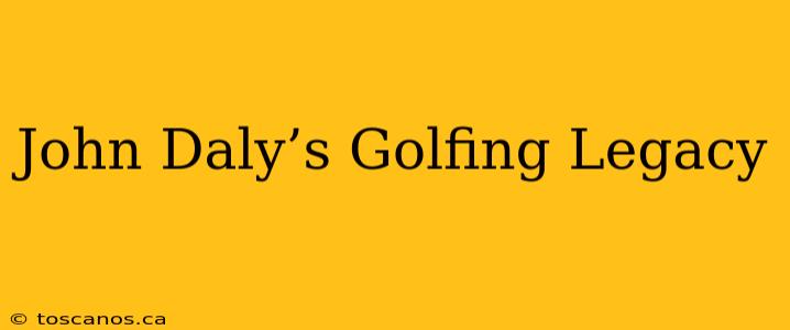 John Daly’s Golfing Legacy