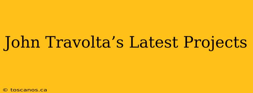 John Travolta’s Latest Projects