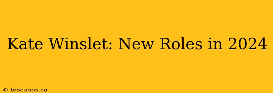 Kate Winslet: New Roles in 2024