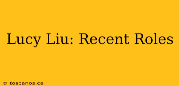 Lucy Liu: Recent Roles