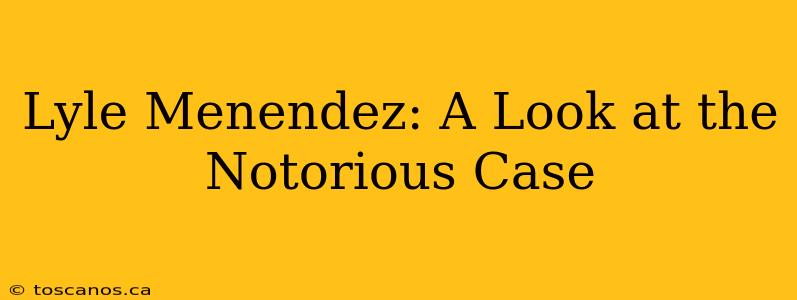 Lyle Menendez: A Look at the Notorious Case