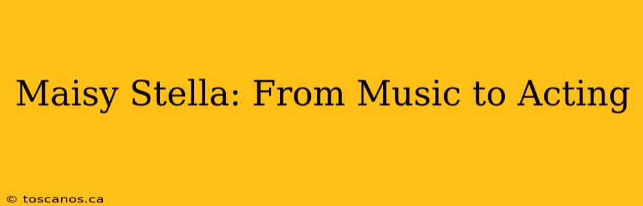 Maisy Stella: From Music to Acting