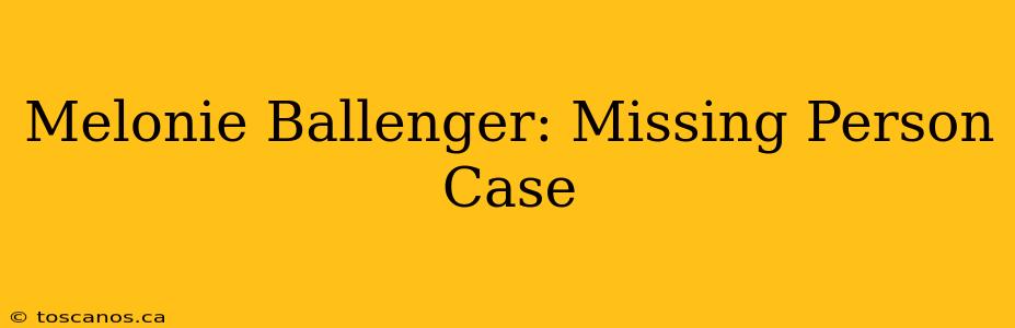 Melonie Ballenger: Missing Person Case
