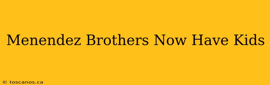 Menendez Brothers Now Have Kids