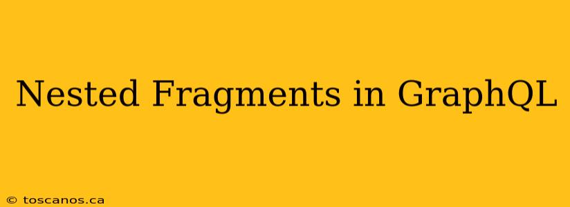 Nested Fragments in GraphQL