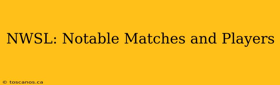 NWSL: Notable Matches and Players