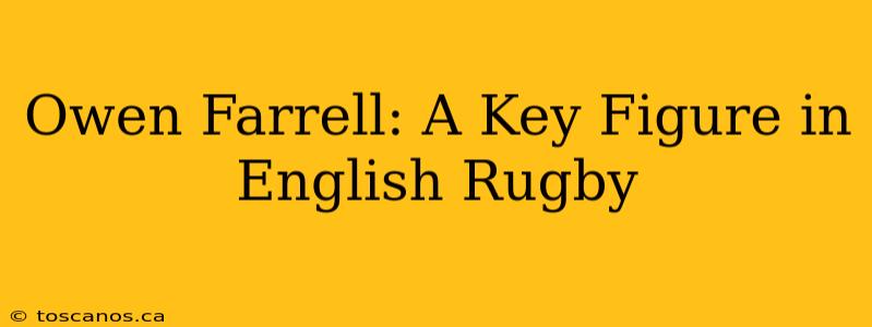 Owen Farrell: A Key Figure in English Rugby