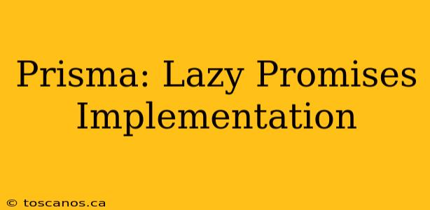 Prisma: Lazy Promises Implementation