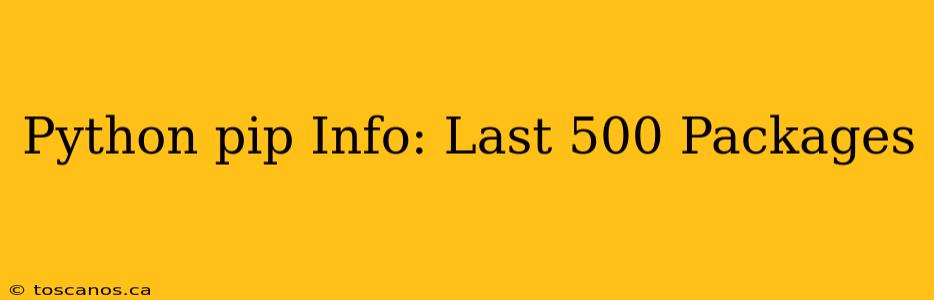 Python pip Info: Last 500 Packages