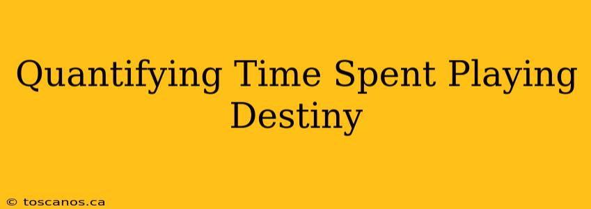 Quantifying Time Spent Playing Destiny