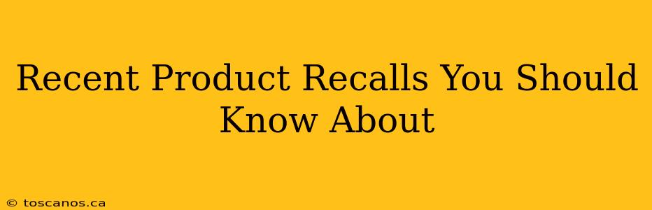 Recent Product Recalls You Should Know About