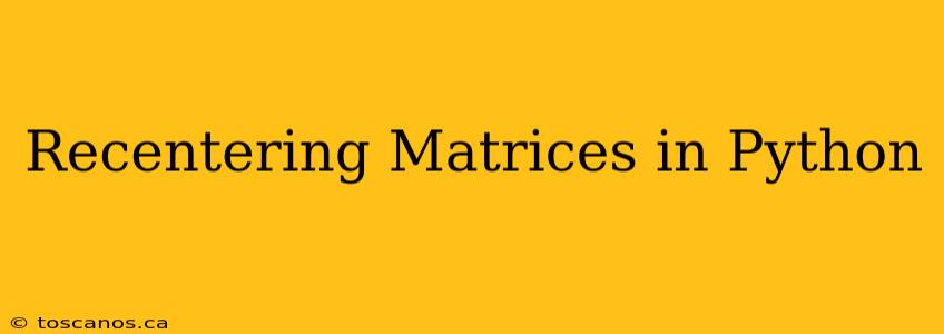 Recentering Matrices in Python