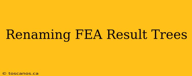 Renaming FEA Result Trees