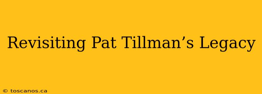 Revisiting Pat Tillman’s Legacy