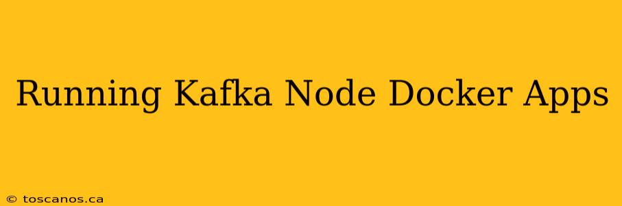Running Kafka Node Docker Apps