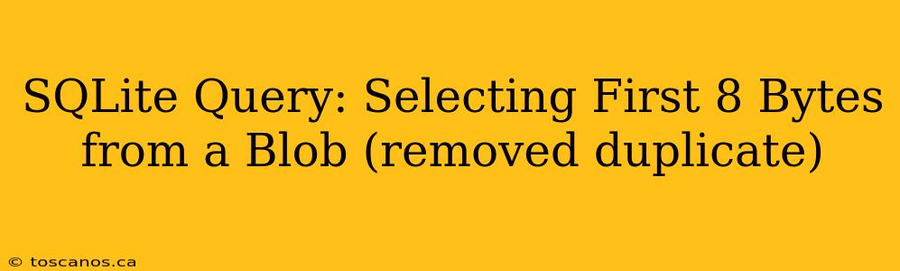 SQLite Query: Selecting First 8 Bytes from a Blob (removed duplicate)