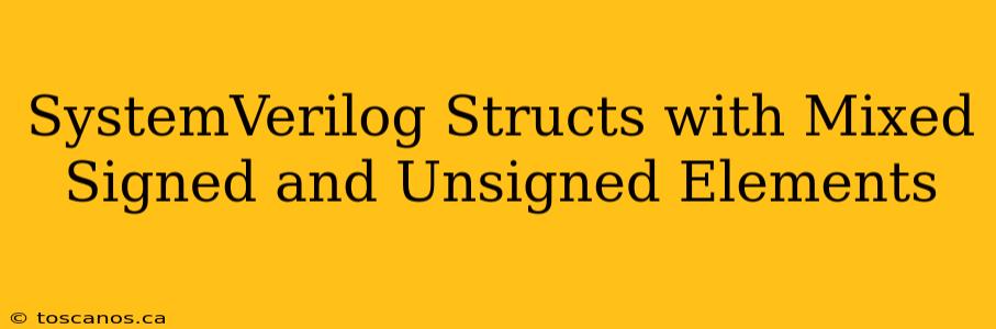 SystemVerilog Structs with Mixed Signed and Unsigned Elements