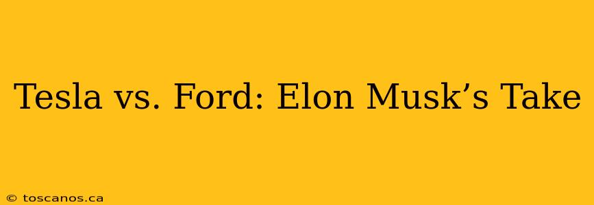 Tesla vs. Ford: Elon Musk’s Take