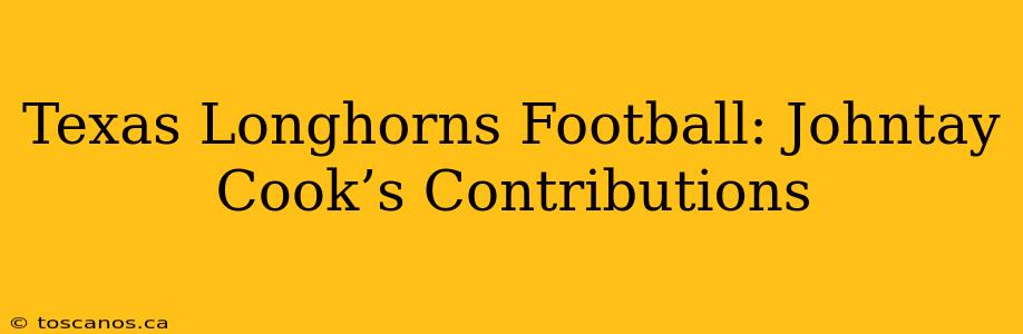 Texas Longhorns Football: Johntay Cook’s Contributions