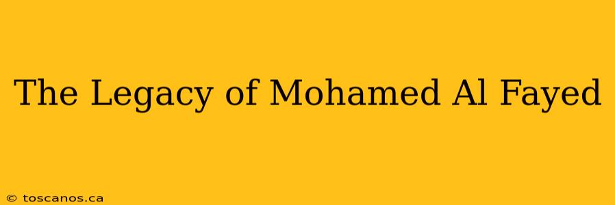 The Legacy of Mohamed Al Fayed