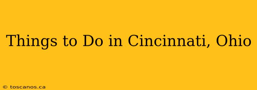 Things to Do in Cincinnati, Ohio